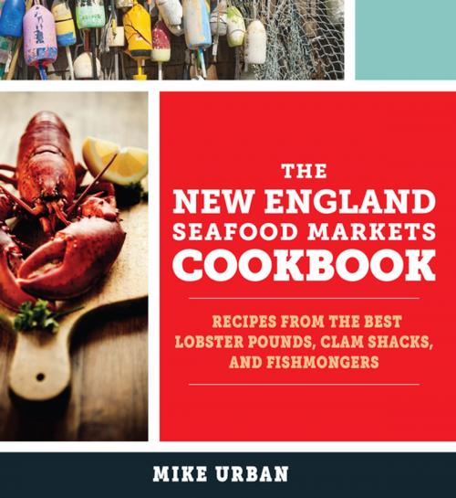 Cover of the book The New England Seafood Markets Cookbook: Recipes from the Best Lobster Pounds, Clam Shacks, and Fishmongers by Mike Urban, Countryman Press