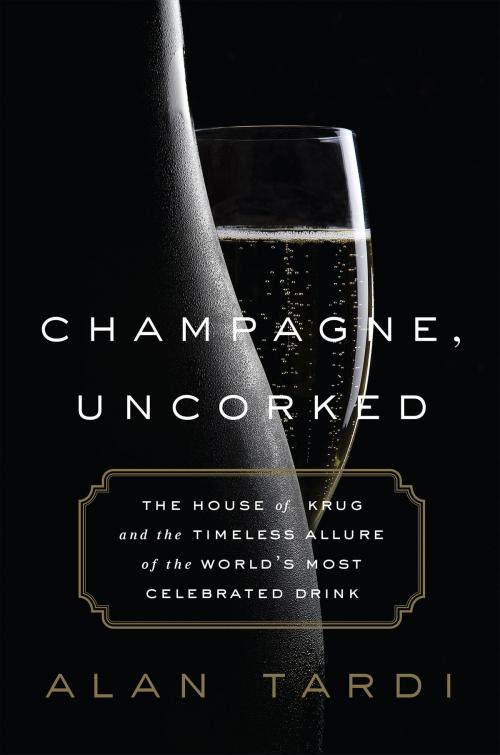 Cover of the book Champagne, Uncorked by Alan Tardi, PublicAffairs