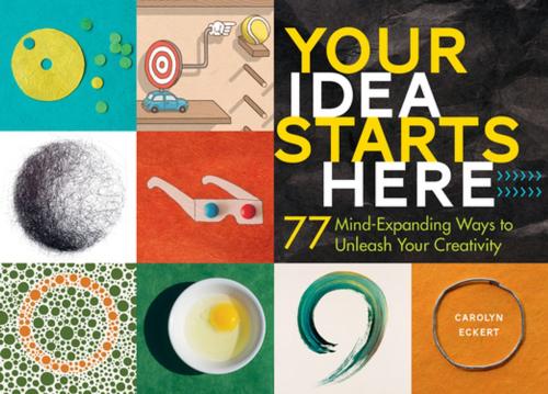 Cover of the book Your Idea Starts Here by Carolyn Eckert, Storey Publishing, LLC