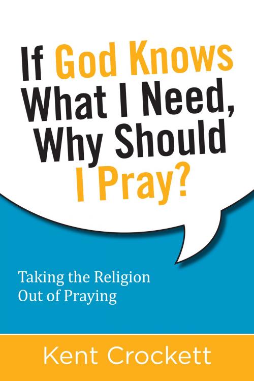 Cover of the book If God Knows What I Need, Why Should I Pray? by Crockett, Kent, Hendrickson Publishers