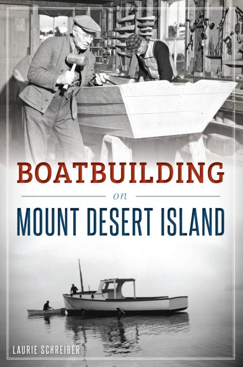 Cover of the book Boatbuilding on Mount Desert Island by Laurie Schreiber, Arcadia Publishing Inc.