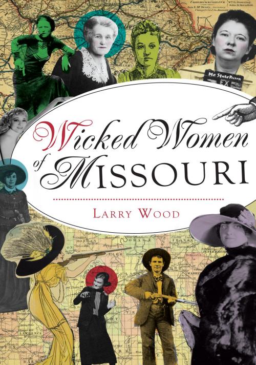 Cover of the book Wicked Women of Missouri by Larry Wood, Arcadia Publishing Inc.