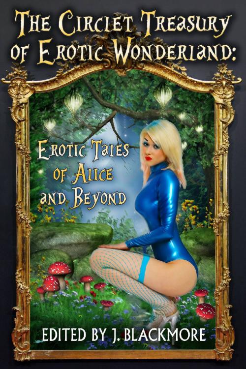 Cover of the book The Circlet Treasury of Erotic Wonderland by J. Blackmore, Riverdale Avenue Books LLC