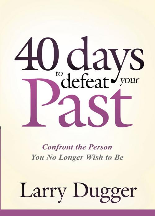 Cover of the book Forty Days to Defeat Your Past by Larry Dugger, Charisma House
