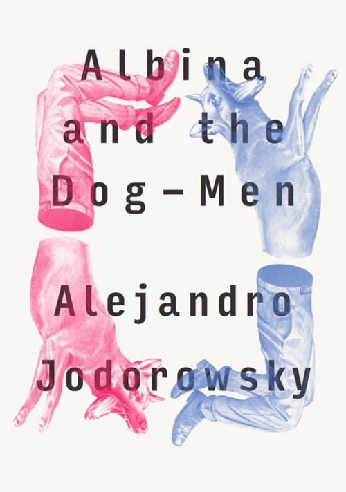 Cover of the book Albina and the Dog-Men by Alejandro Jodorowsky, Alfred MacAdam, Restless Books