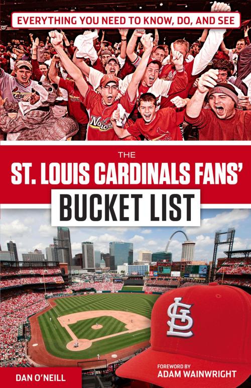 Cover of the book St. Louis Cardinals Fans' Bucket List by Dan O'Neill, Adam Wainwright, Triumph Books