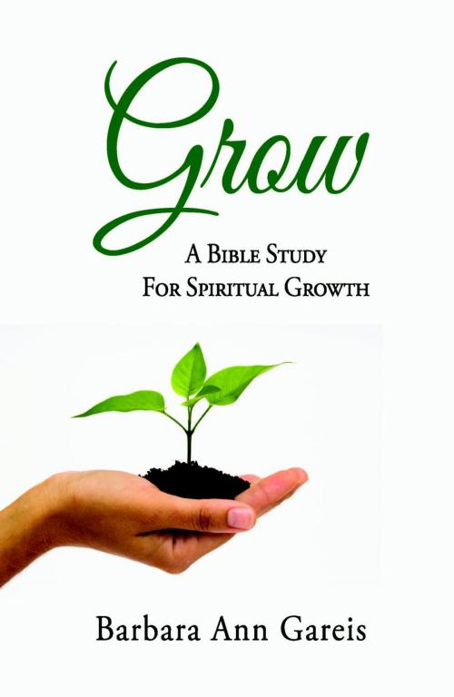Cover of the book Grow: A Bible Study for Spiritual Growth by Barbara Ann Gareis, CrossLink Publishing