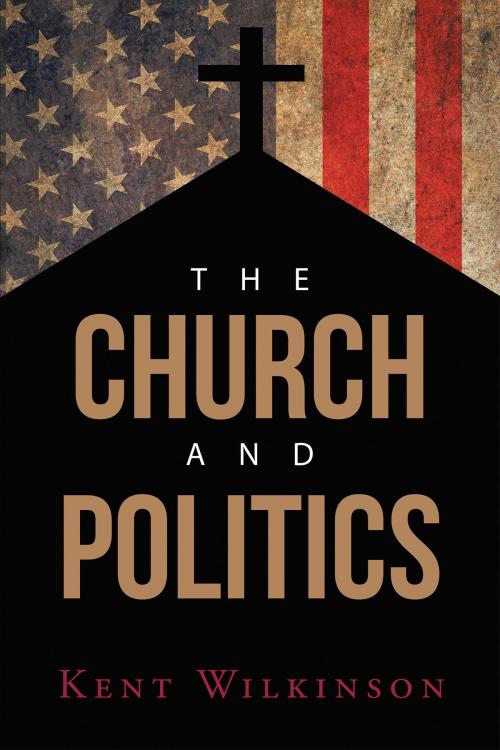 Cover of the book The Church and Politics by Kent Wilkinson, Page Publishing, Inc.