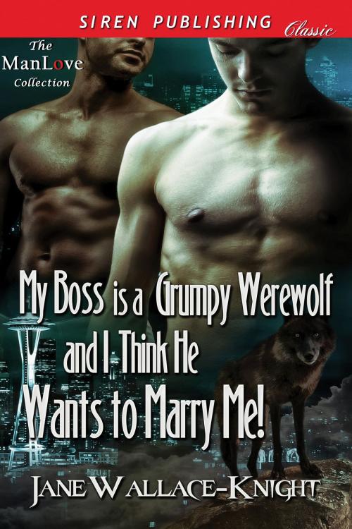 Cover of the book My Boss Is a Grumpy Werewolf and I Think He Wants to Marry Me! by Jane Wallace-Knight, Siren-BookStrand