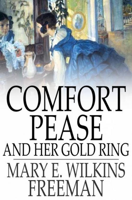 Cover of the book Comfort Pease and Her Gold Ring by Mary E. Wilkins Freeman, The Floating Press