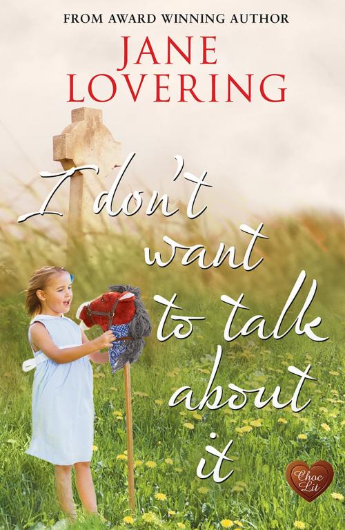 Cover of the book I Don't Want to Talk About It (Choc Lit) by Jane Lovering, Choc Lit