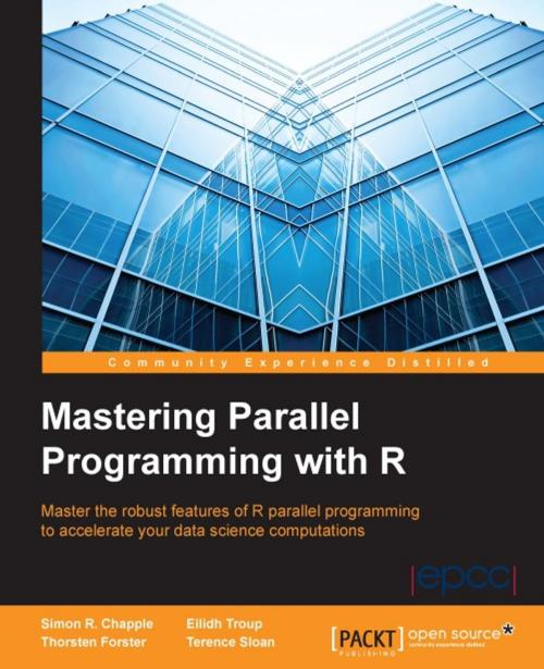 Cover of the book Mastering Parallel Programming with R by Simon R. Chapple, Eilidh Troup, Thorsten Forster, Terence Sloan, Packt Publishing