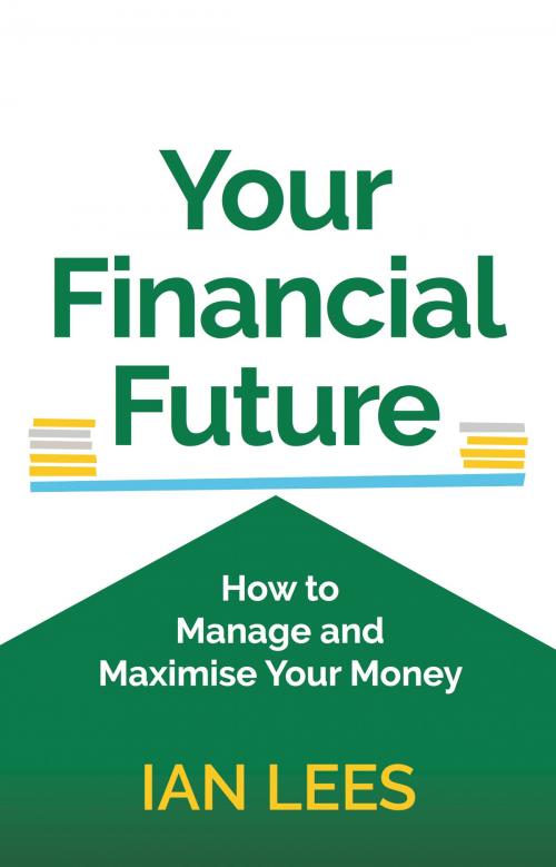 Cover of the book Your Financial Future: How to Manage and Maximise Your Money by Ian Lees, Panoma Press