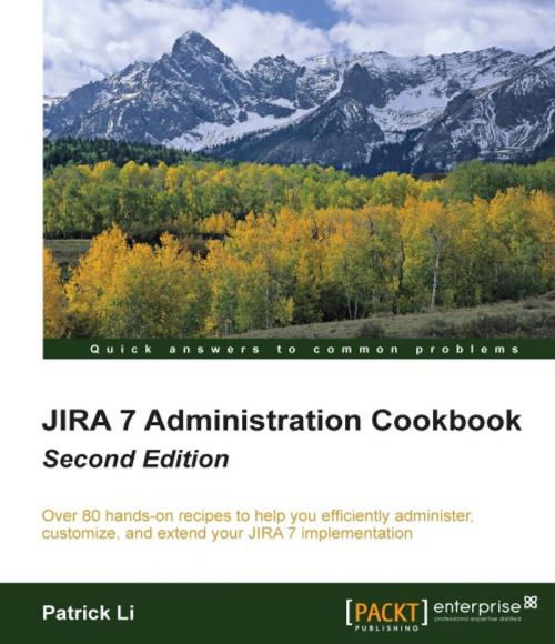 Cover of the book JIRA 7 Administration Cookbook - Second Edition by Patrick Li, Packt Publishing