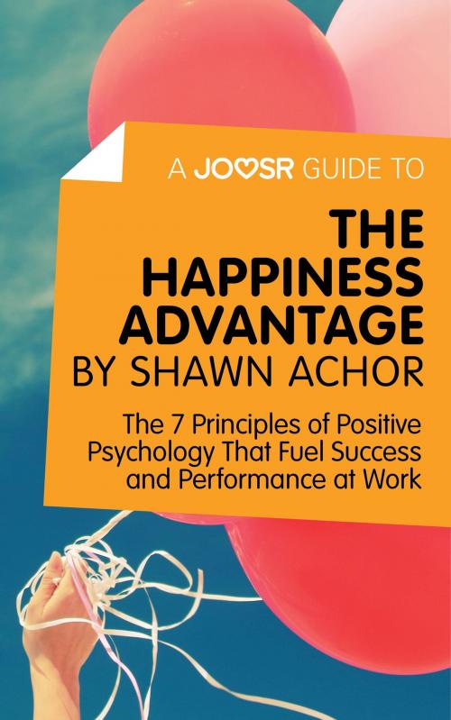 Cover of the book A Joosr Guide to... The Happiness Advantage by Shawn Achor: The 7 Principles of Positive Psychology That Fuel Success and Performance at Work by Joosr, Joosr Ltd
