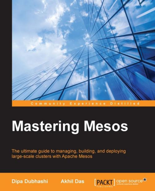 Cover of the book Mastering Mesos by Dipa Dubhashi, Akhil Das, Packt Publishing