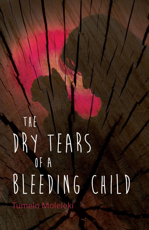 Cover of the book The Dry Tears Of A Bleeding Child by Tumelo Moleleki, Austin Macauley