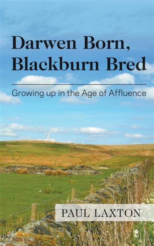 Cover of the book Darwen Born, Blackburn Bred: Growing up in the Age of Affluence by Paul Laxton, Legend Press