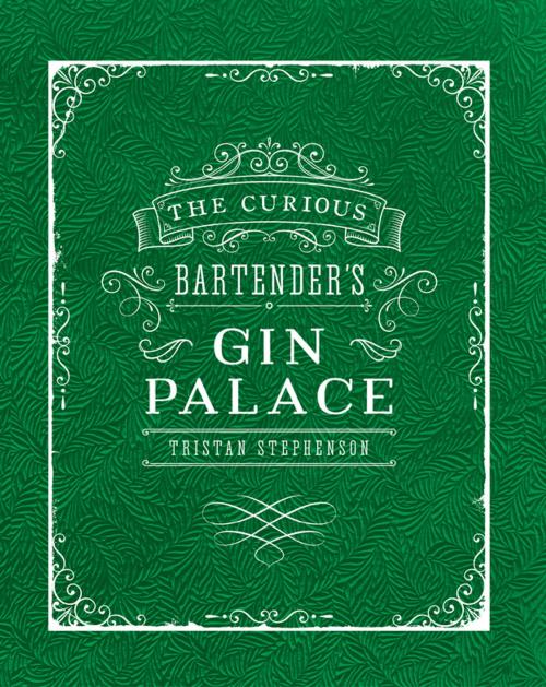 Cover of the book The Curious Bartender's Gin Palace by Tristan Stephenson, Ryland Peters & Small