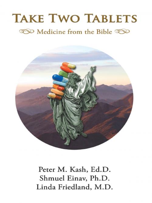 Cover of the book Take Two Tablets Medicine from the Bible by Peter M. Kash, Ed.D., Shmuel Einav, Ph.D., Linda Friedland, M.D., White River Press