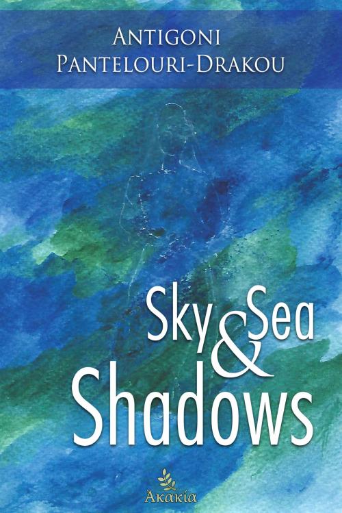 Cover of the book Sky and Sea Shadows by Antigoni Pantelouri Drakou, AKAKIA Publications