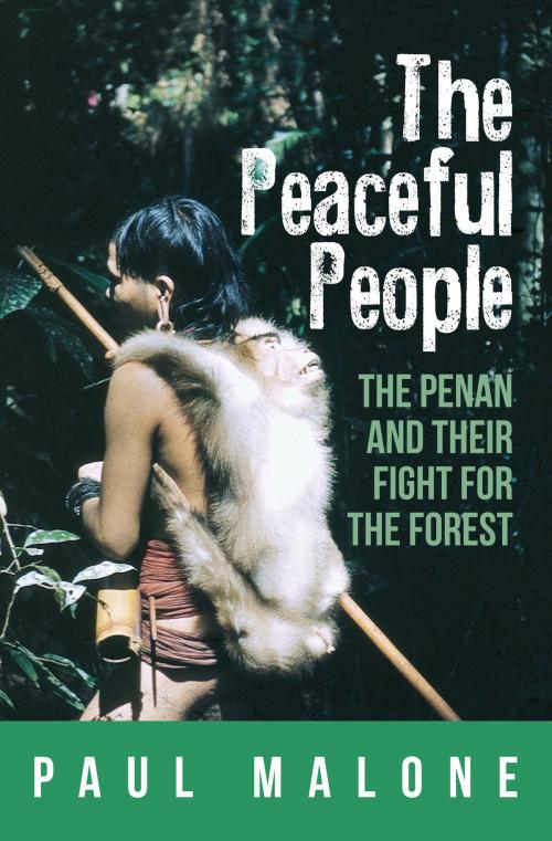 Cover of the book The Peaceful People: The Penan and their Fight for the Forest by Paul Malone, Gerakbudaya London Ltd