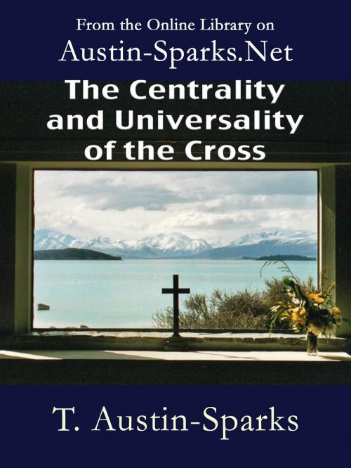 Cover of the book The Centrality and Universality of the Cross by T. Austin-Sparks, Austin-Sparks.Net