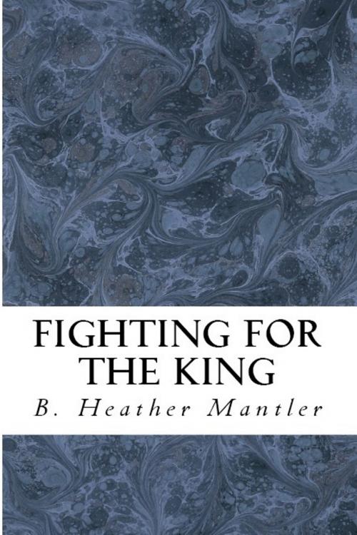 Cover of the book Fighting for the King by B. Heather Mantler, Lit-N-Laughter