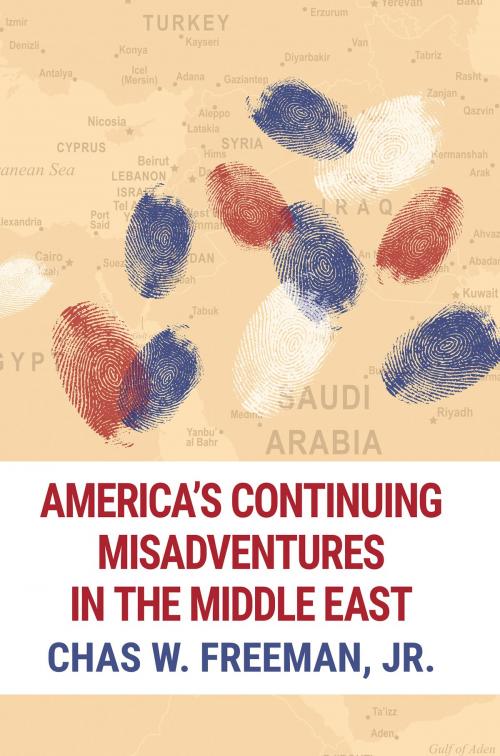 Cover of the book America's Continuing Misadventures in the Middle East by Chas Freeman, Jr., Just World Books