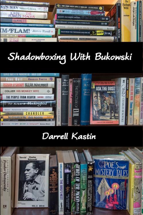 Cover of the book Shadowboxing With Bukowski by Darrell Kastin, Fomite