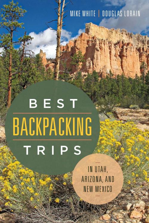Cover of the book Best Backpacking Trips in Utah, Arizona, and New Mexico by Mike White, Douglas Lorain, University of Nevada Press