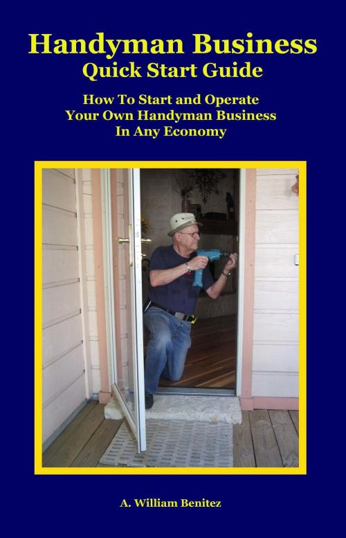 Cover of the book Handyman Business Quick Start Guide: How To Start and Operate Your Own Handyman Business In Any Economy by A. William Benitez, Positive Imaging, LLC
