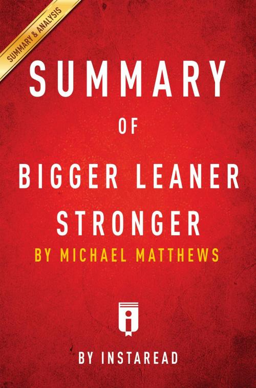 Cover of the book Summary of Bigger Leaner Stronger by Instaread Summaries, Instaread, Inc