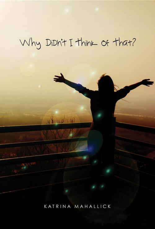 Cover of the book Why Didn't I Think of That? by Katrina Mahallick, Green Ivy