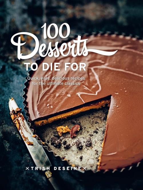 Cover of the book 100 Desserts to Die For by Trish Deseine, Allen & Unwin