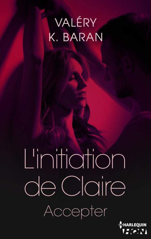 Cover of the book L'initiation de Claire - Accepter (tome 4) by Valéry K. Baran, Harlequin