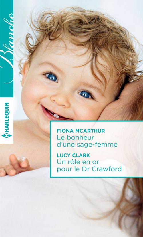 Cover of the book Le bonheur d'une sage-femme - Un rôle en or pour le Dr Crawford by Fiona McArthur, Lucy Clark, Harlequin