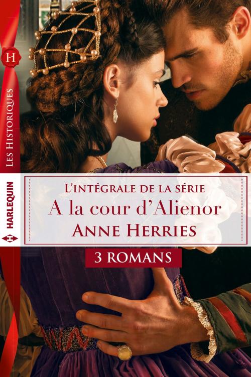 Cover of the book Intégrale Série ''A la cour d'Aliénor'' by Anne Herries, Harlequin