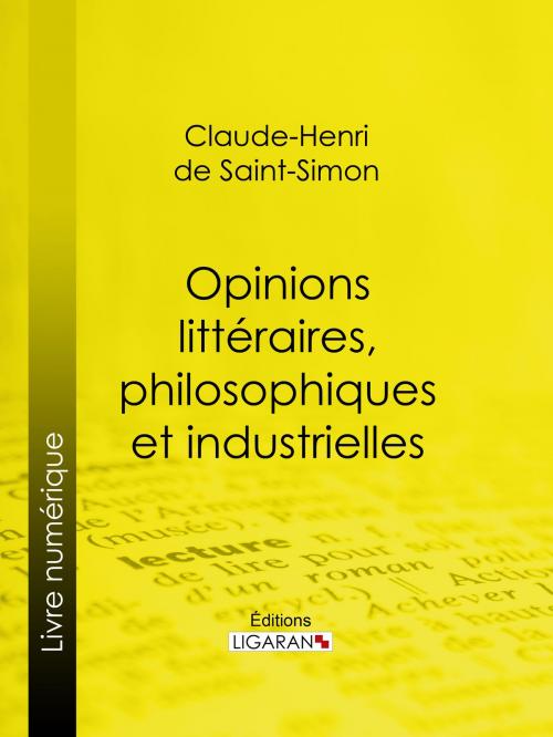 Cover of the book Opinions littéraires, philosophiques et industrielles by Claude-Henri de Rouvroy, comte de Saint-Simon, Ligaran