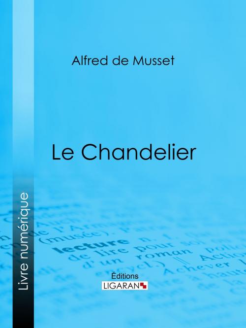 Cover of the book Le Chandelier by Alfred de Musset, Ligaran, Ligaran