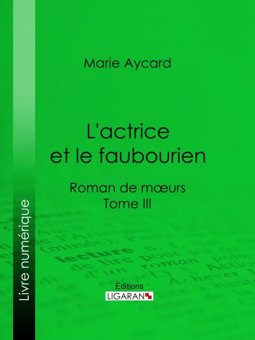 Cover of the book L'Actrice et le faubourien by Marie Aycard, Auguste Ricard, Ligaran, Ligaran