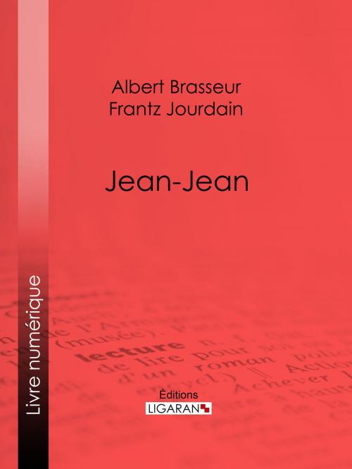 Cover of the book Jean-Jean by Albert Brasseur, Frantz Jourdain, Ligaran, Ligaran
