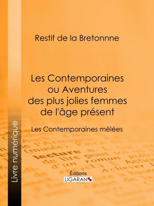 Cover of the book Les Contemporaines ou Aventures des plus jolies femmes de l'âge présent by Restif de La Bretonne, Ligaran, Ligaran