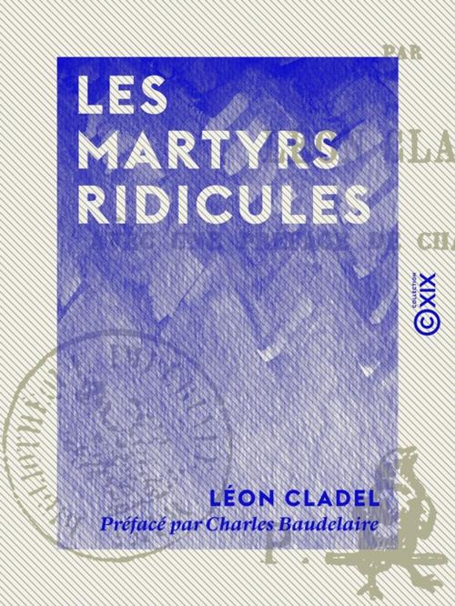 Cover of the book Les Martyrs ridicules by Charles Baudelaire, Léon Cladel, Collection XIX