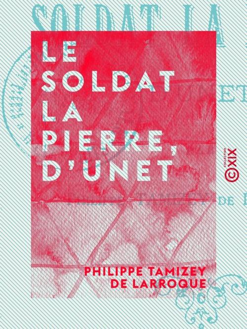 Cover of the book Le Soldat La Pierre, d'Unet by Philippe Tamizey de Larroque, Collection XIX
