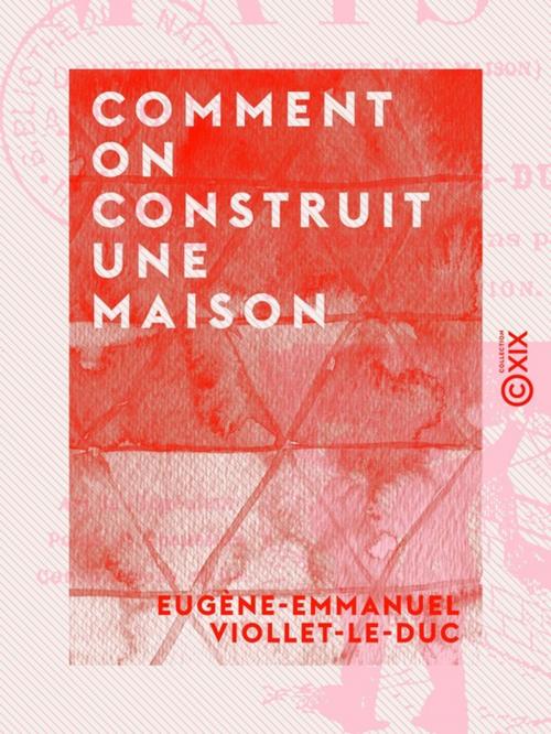 Cover of the book Comment on construit une maison by Eugène-Emmanuel Viollet-le-Duc, Collection XIX