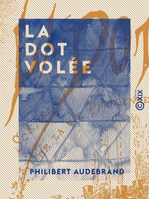 Cover of the book La Dot volée by Philibert Audebrand, Collection XIX