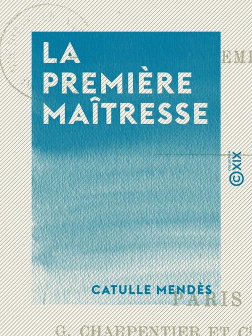 Cover of the book La Première Maîtresse by Catulle Mendès, Collection XIX