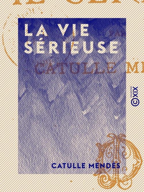Cover of the book La Vie sérieuse by Catulle Mendès, Collection XIX