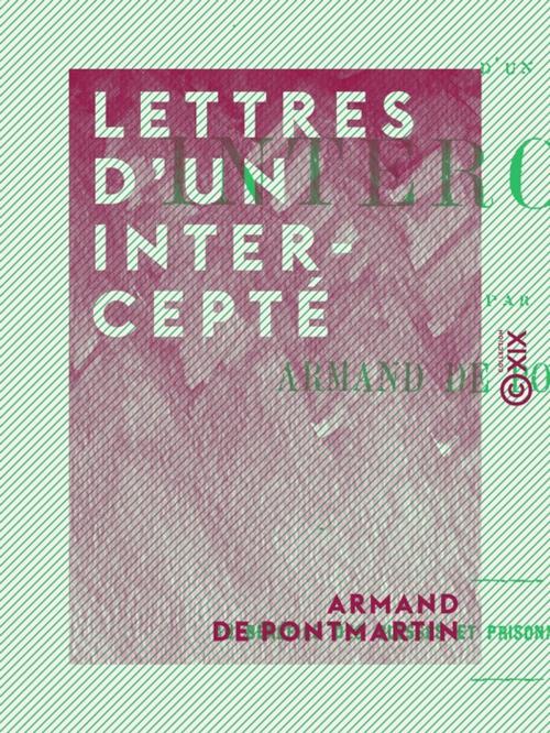 Cover of the book Lettres d'un intercepté by Armand de Pontmartin, Collection XIX